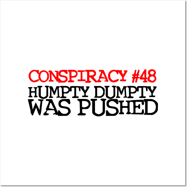 Conspiracy Theory #48 - Humpty Dumpty was PUSHED! Wall Art by  TigerInSpace